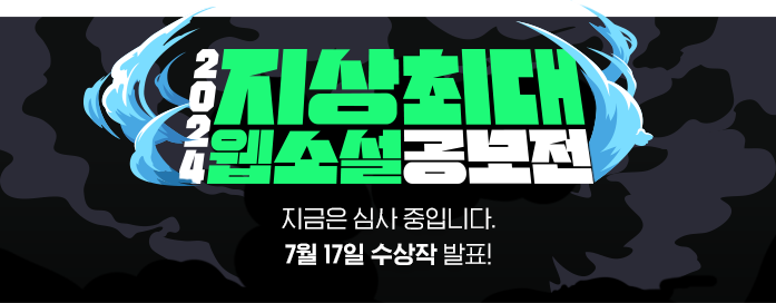 2024 지상 최대 웹소설 공모전 지금은 심사 중입니다. 7월 17일 수상작 발표!